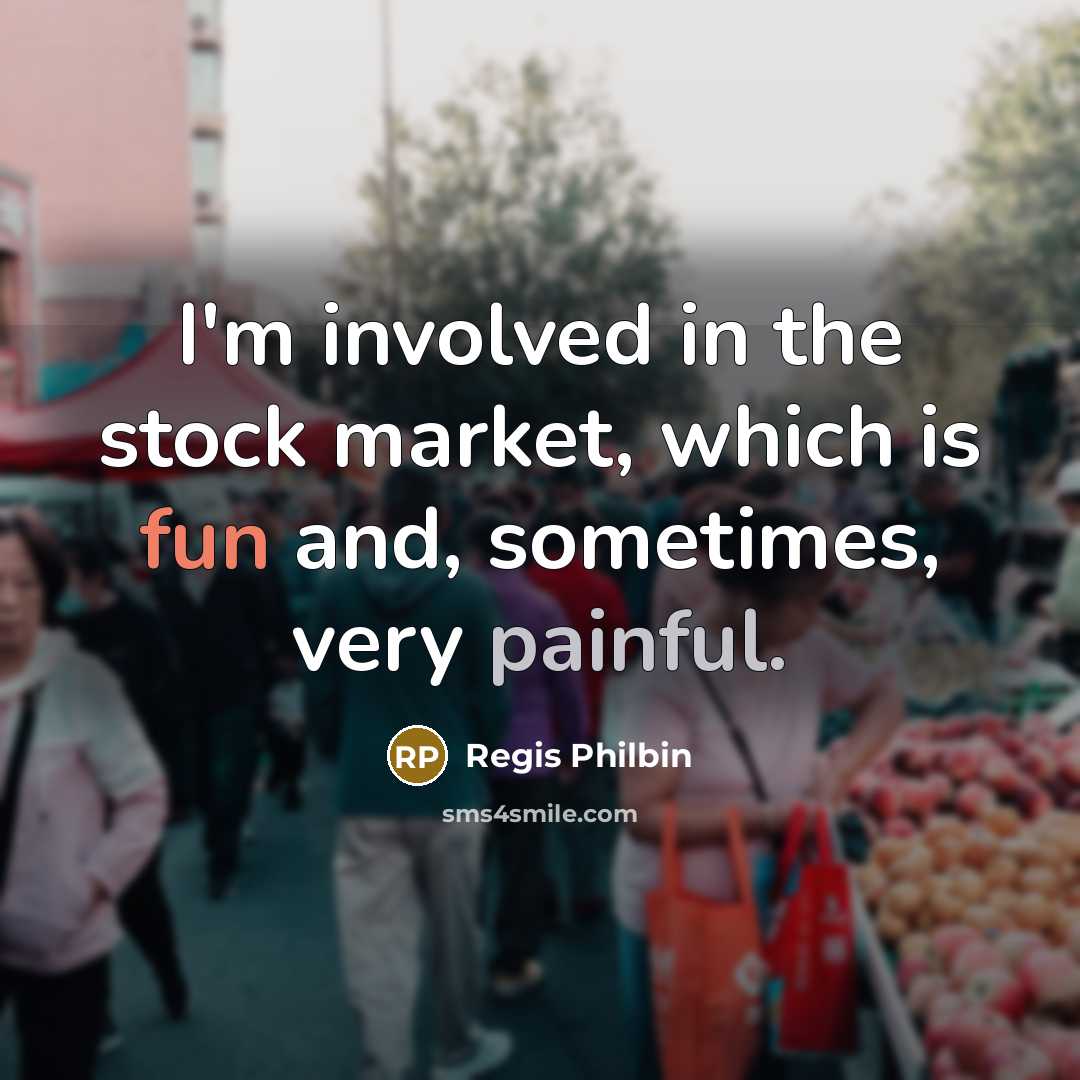 “I'm involved in the stock market, which is fun and, sometimes, very painful.” quote by Regis Philbin