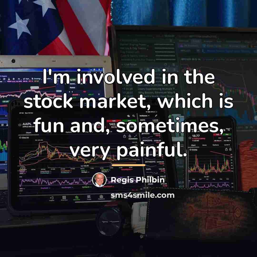 “I'm involved in the stock market, which is fun and,…” quote by Regis Philbin