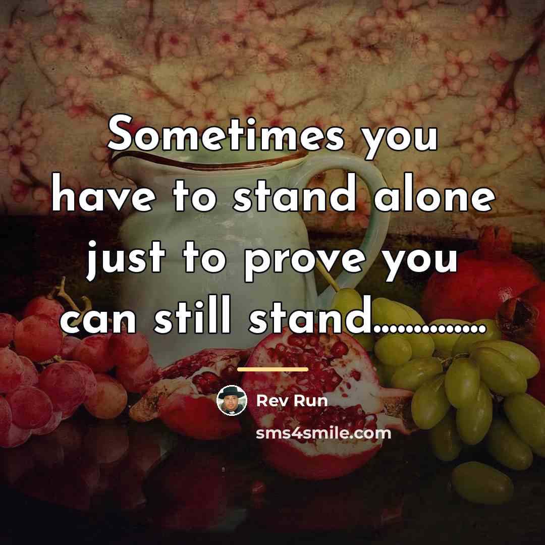 “Sometimes you have to stand alone just to prove you…” quote by Rev Run