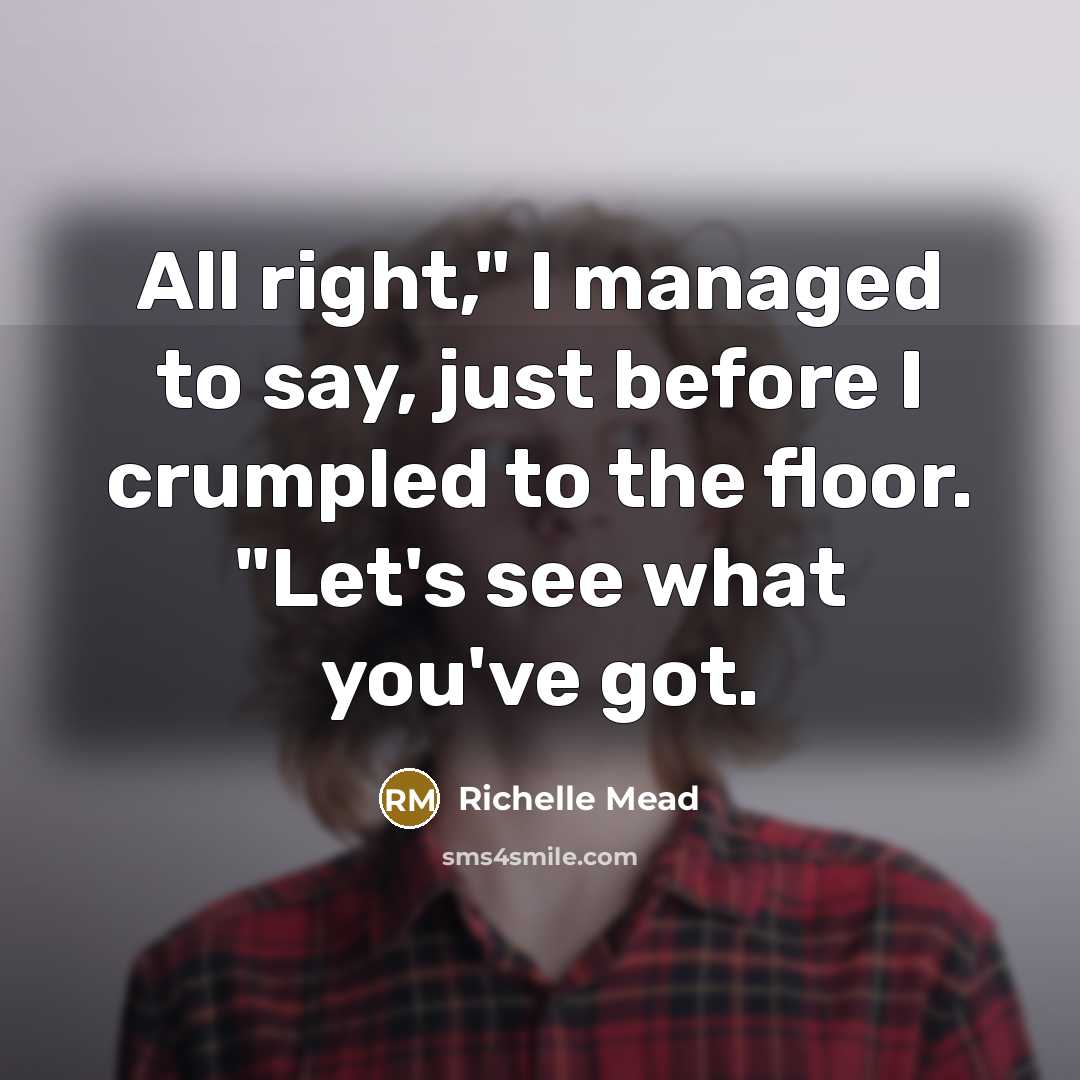 “All right," I managed to say, just before I crumpled…” quote by Richelle Mead