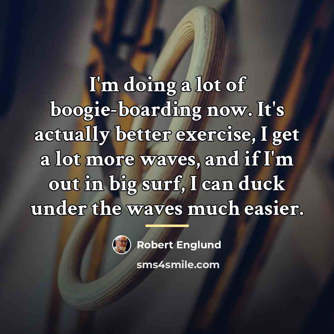 “I'm doing a lot of boogie-boarding now. It's actually better…” quote by Robert Englund