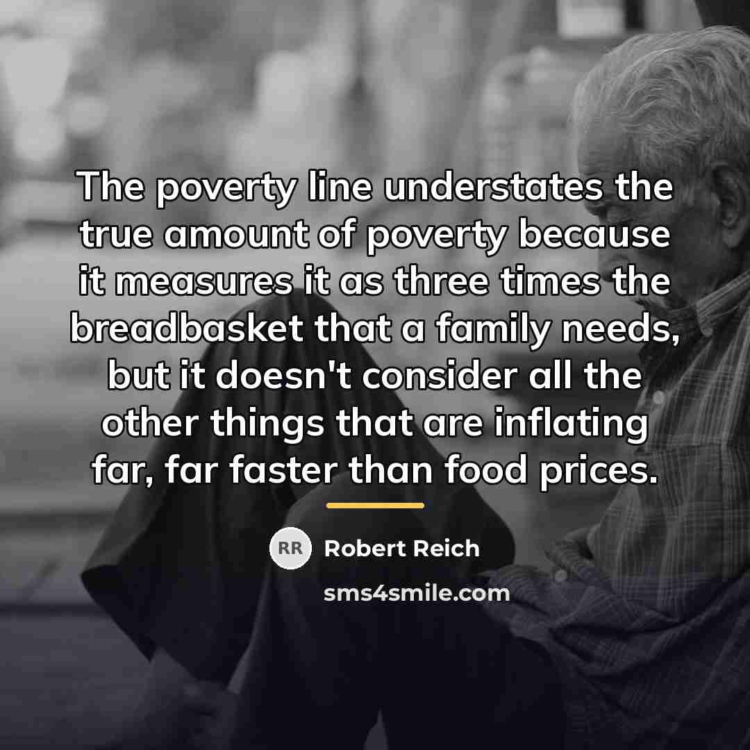 “The poverty line understates the true amount of poverty because…” quote by Robert Reich