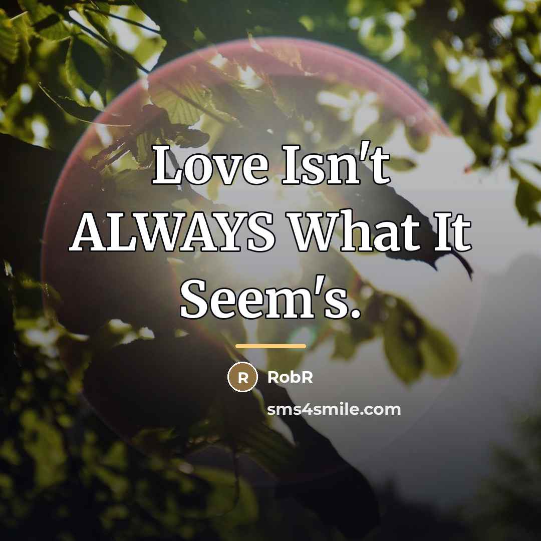 “Love Isn't ALWAYS What It Seem's.…” quote by RobR