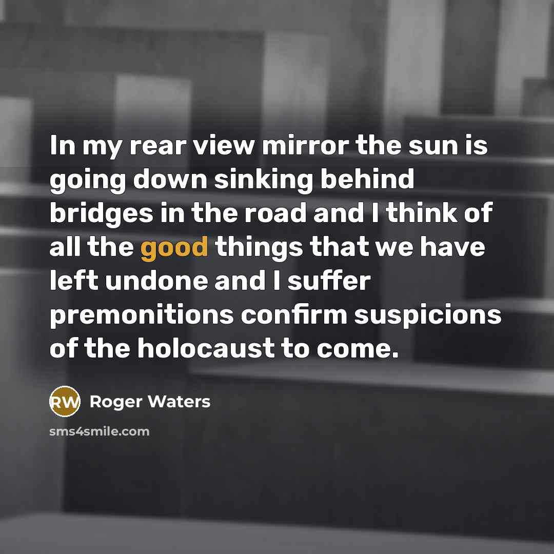 “In my rear view mirror the sun is going down…” quote by Roger Waters