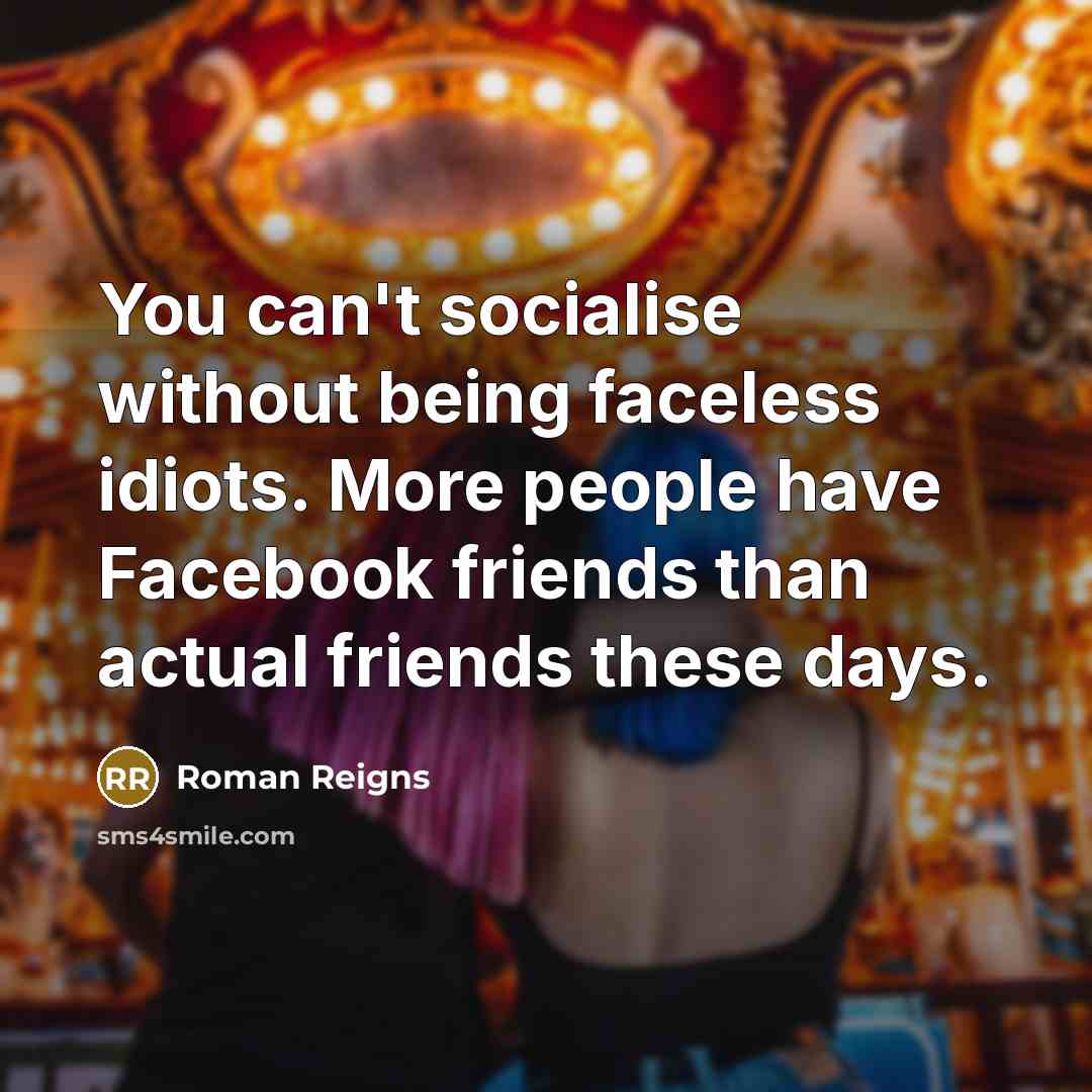 “You can't socialise without being faceless idiots. More people have…” quote by Roman Reigns