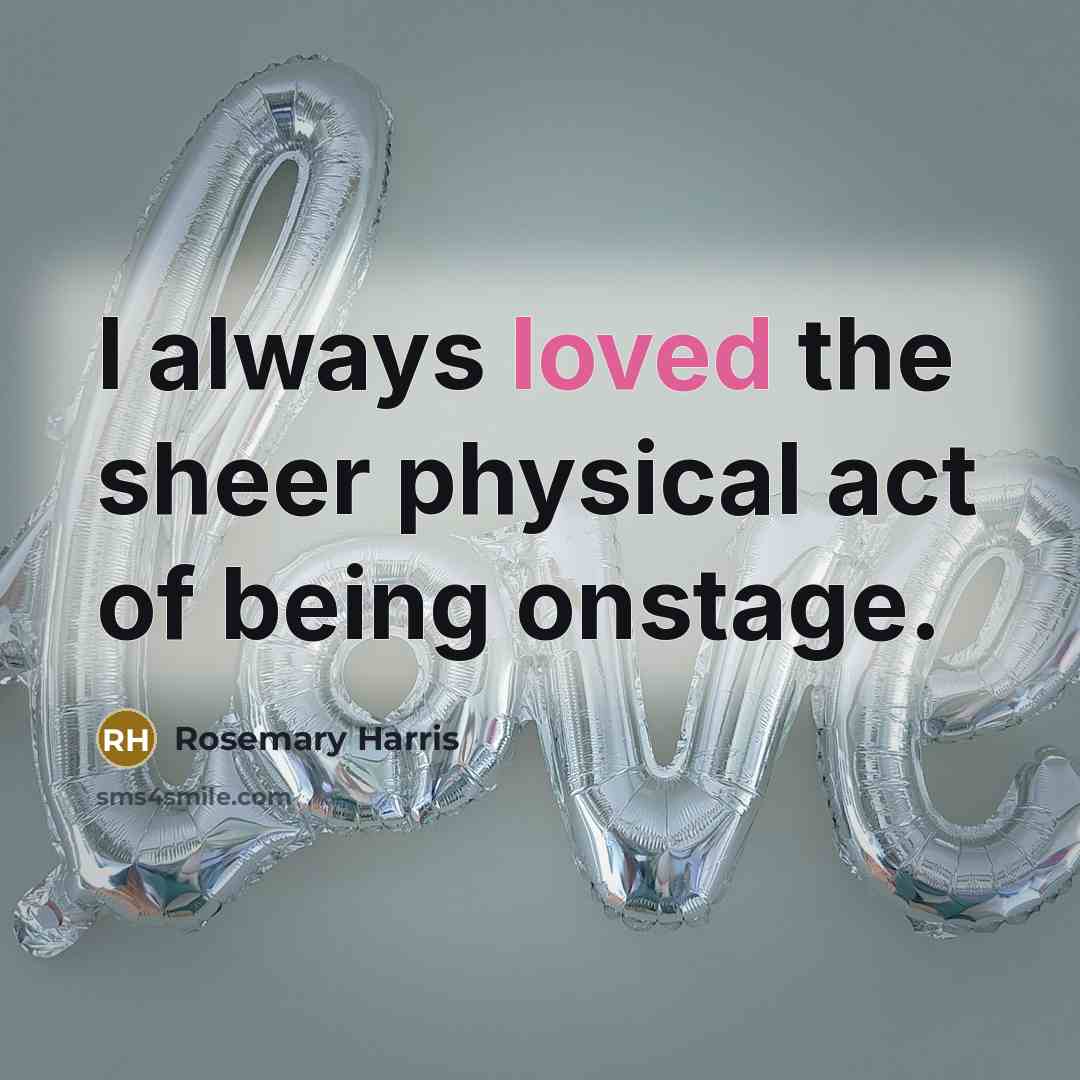 “I always loved the sheer physical act of being onstage.…” quote by Rosemary Harris