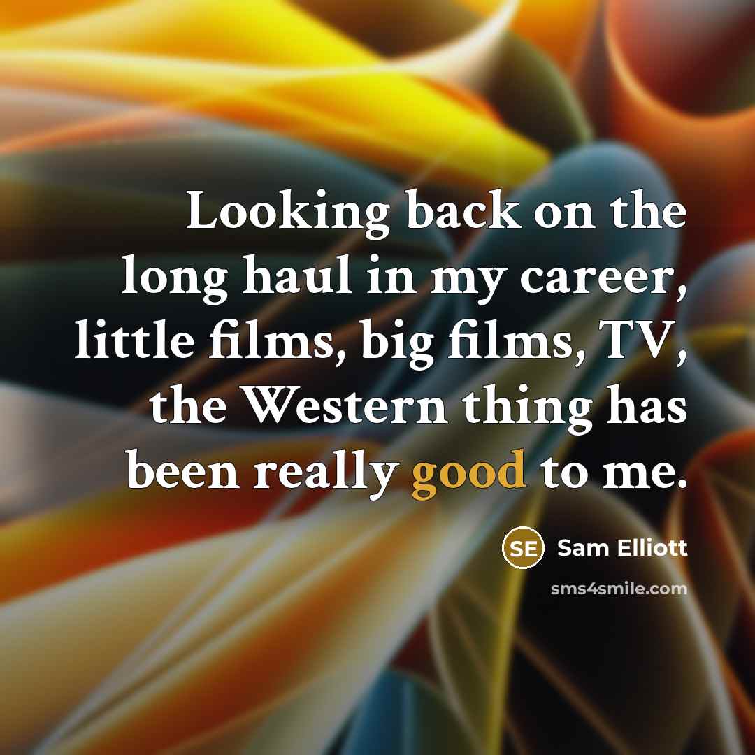 “Looking back on the long haul in my career, little…” quote by Sam Elliott