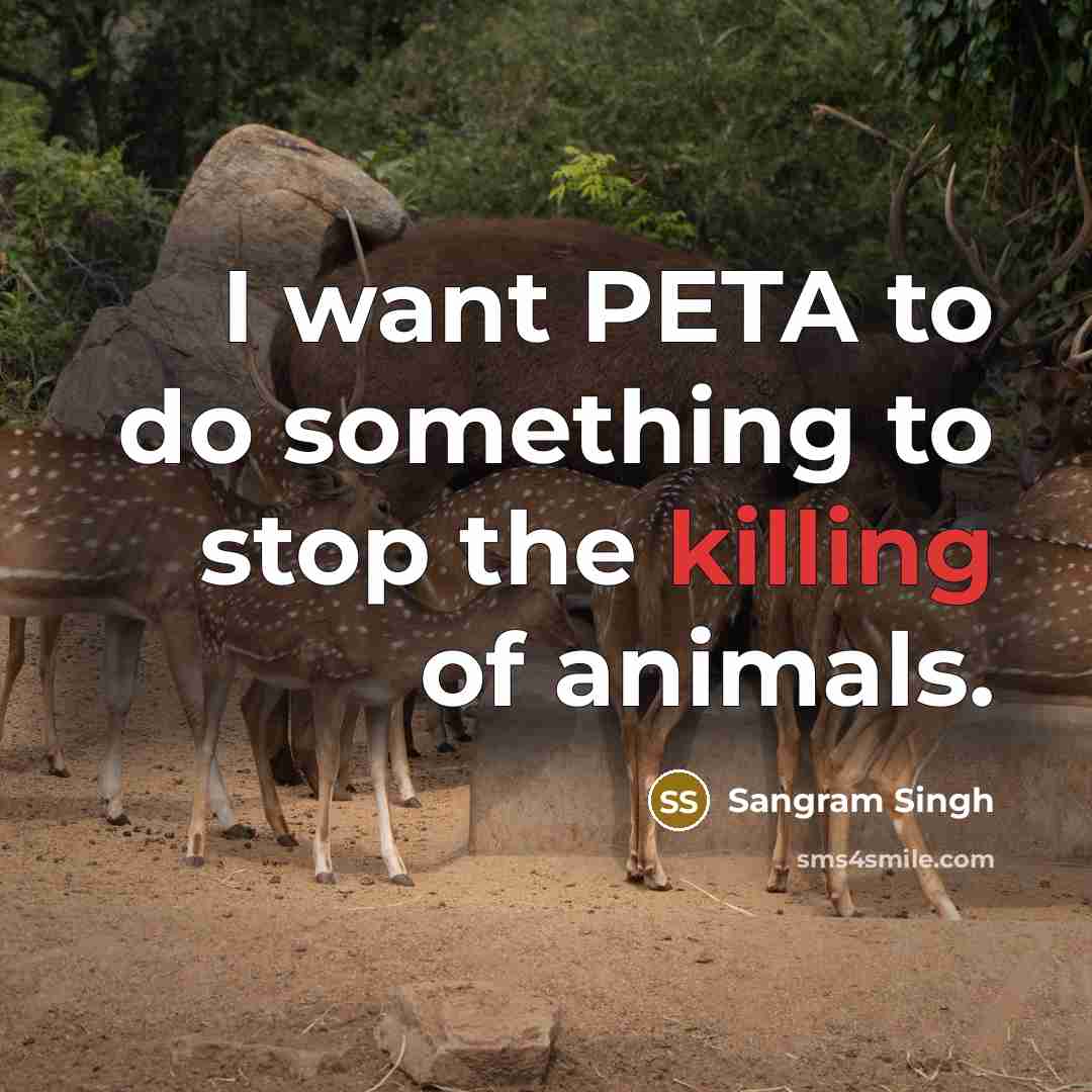 “I want PETA to do something to stop the killing…” quote by Sangram Singh