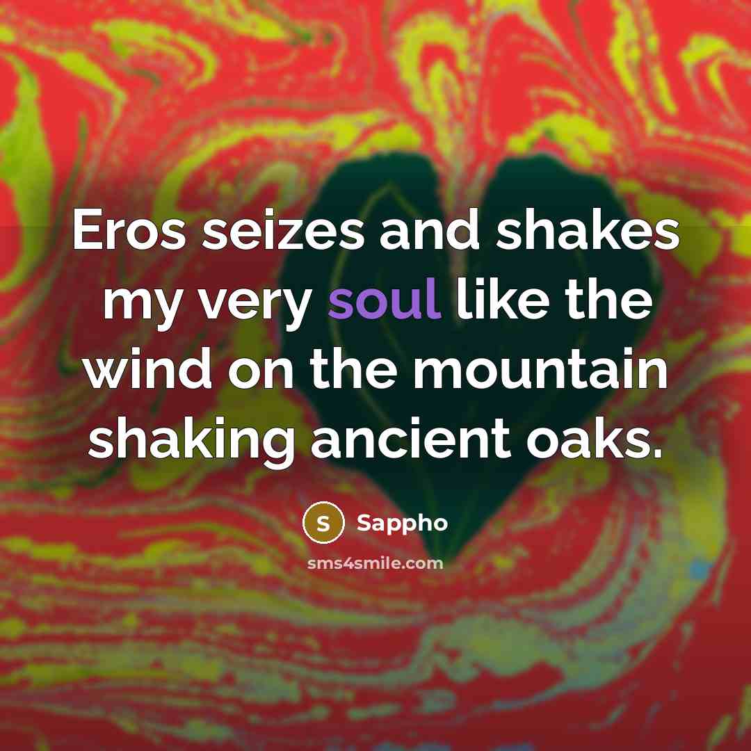 “Eros seizes and shakes my very soul like the wind…” quote by Sappho