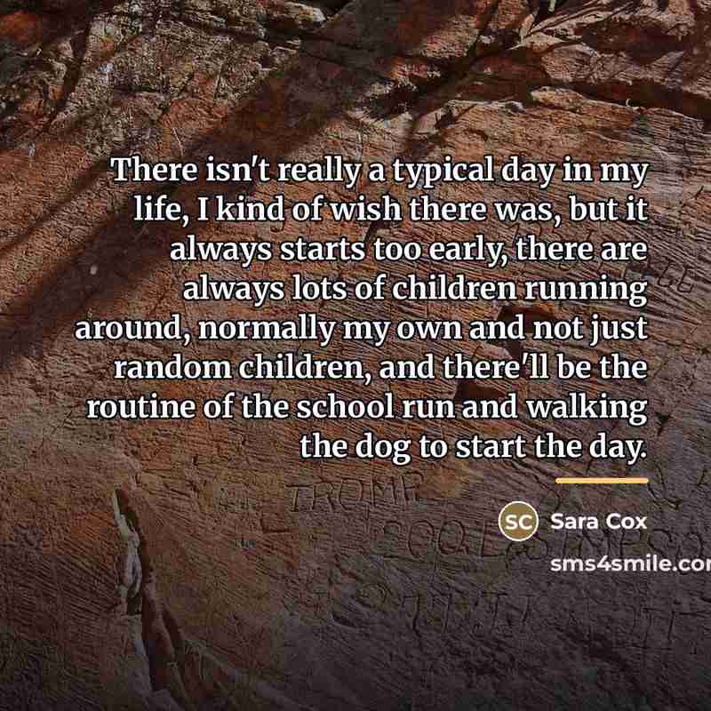 “There isn't really a typical day in my life, I…” quote by Sara Cox