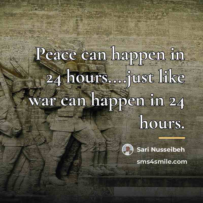 “Peace can happen in 24 hours....just like war can happen…” quote by Sari Nusseibeh