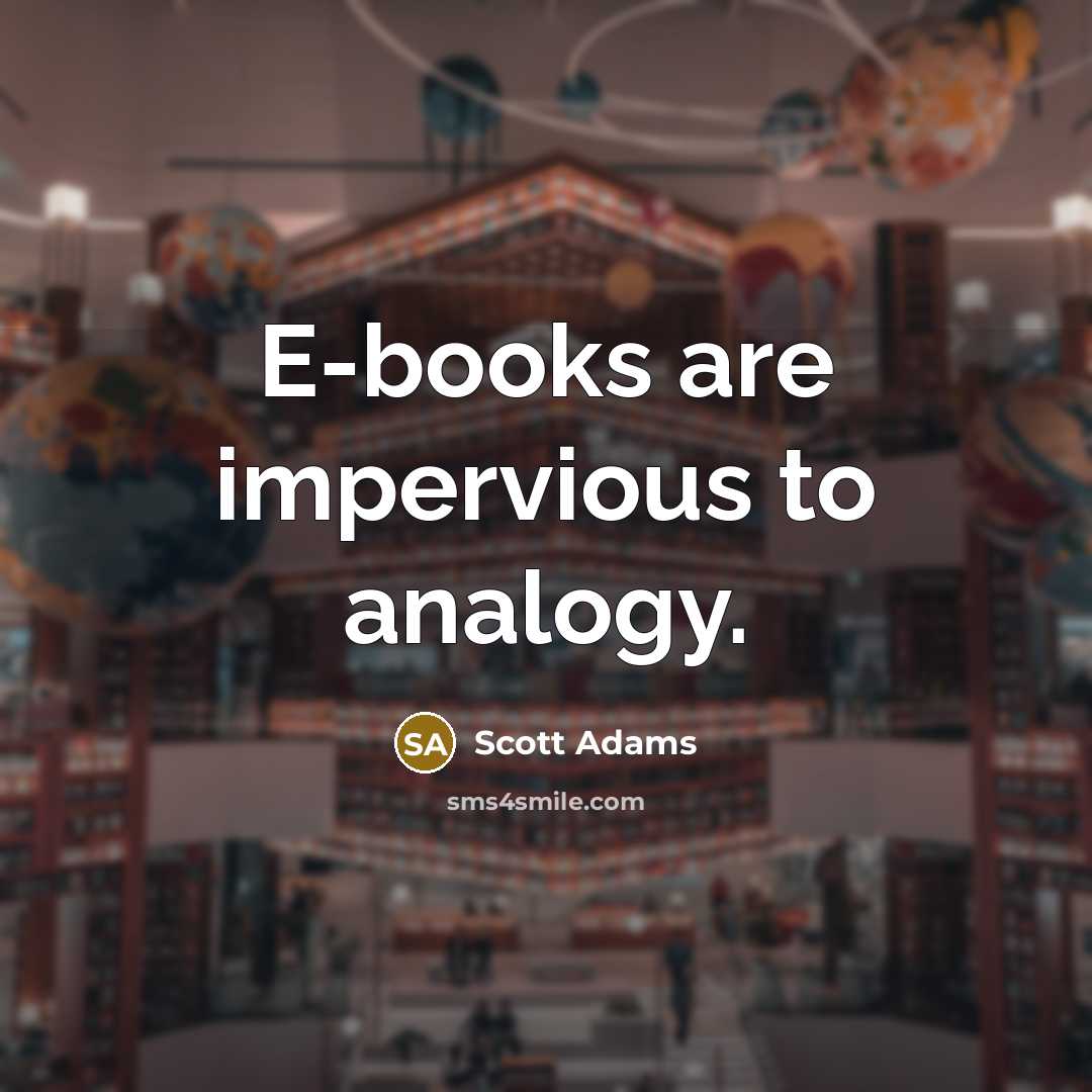 “E-books are impervious to analogy.…” quote by Scott Adams