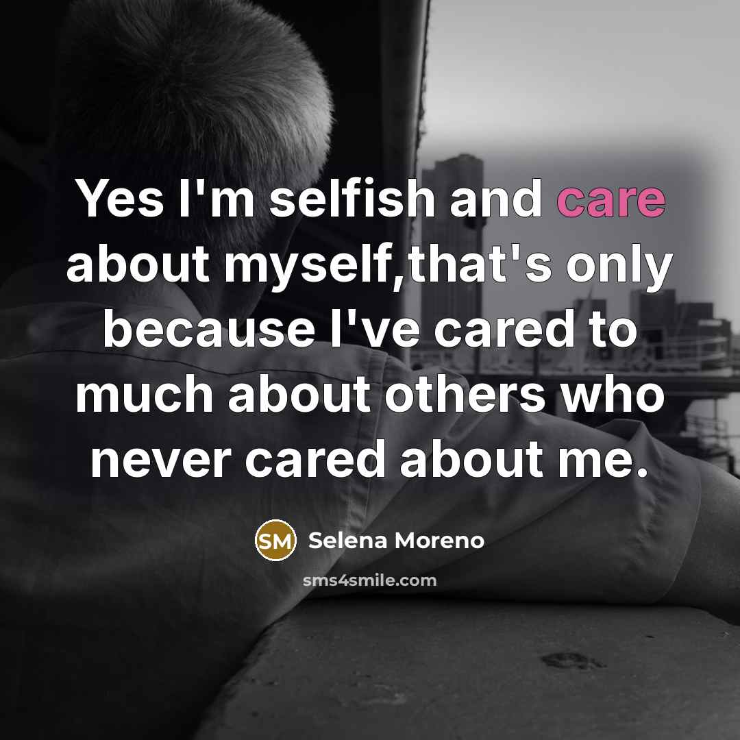 “Yes I'm selfish and care about myself,that's only because I've…” quote by Selena Moreno