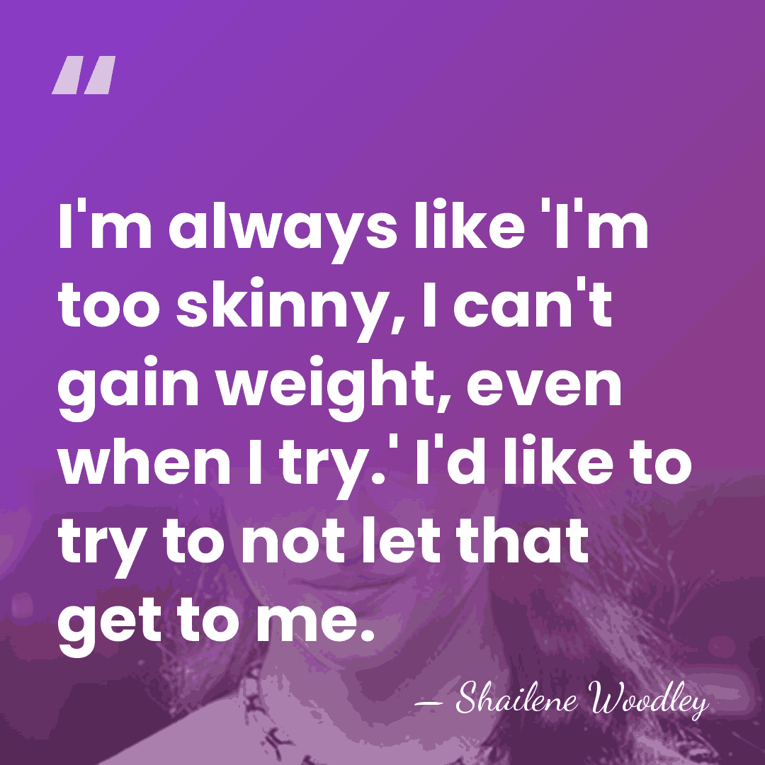 I'm always like 'I'm too skinny, I can't gain weight, even when&hellip; - Shailene Woodley
