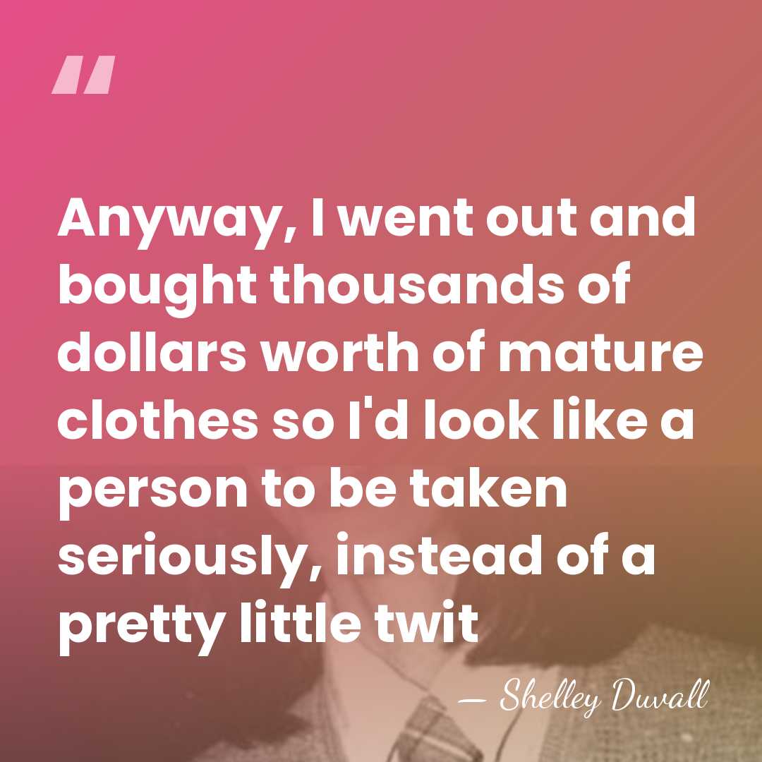Anyway, I went out and bought thousands of dollars worth of mature&hellip; - Shelley Duvall