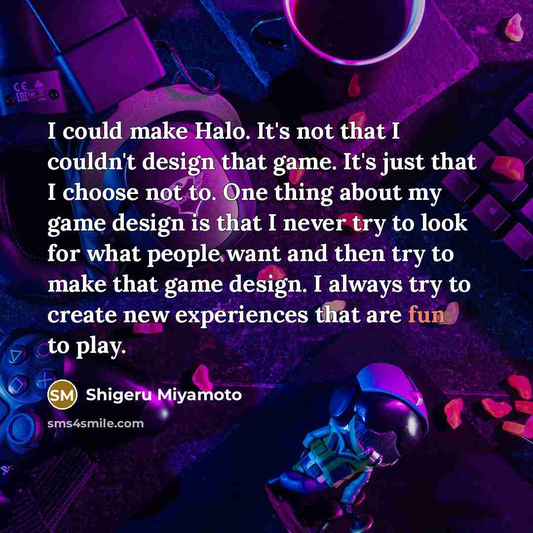 “I could make Halo. It's not that I couldn't design…” quote by Shigeru Miyamoto