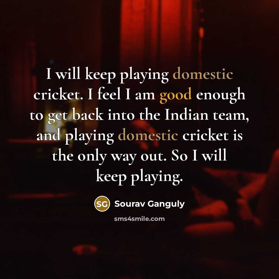 “I will keep playing domestic cricket. I feel I am…” quote by Sourav Ganguly
