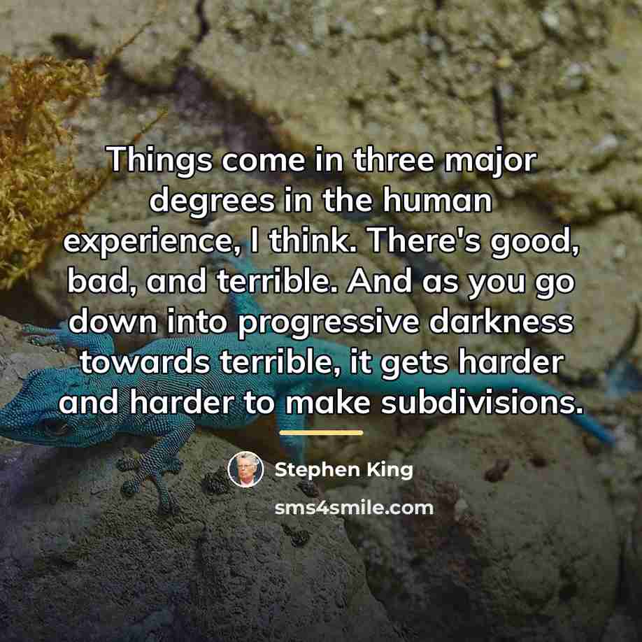 “Things come in three major degrees in the human experience,…” quote by Stephen King