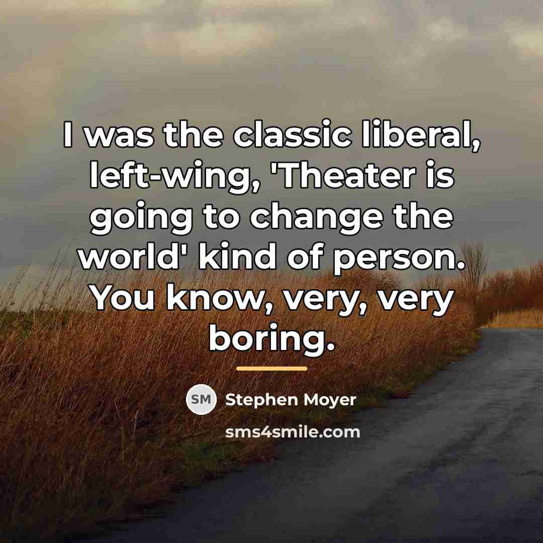 “I was the classic liberal, left-wing, 'Theater is going to…” quote by Stephen Moyer