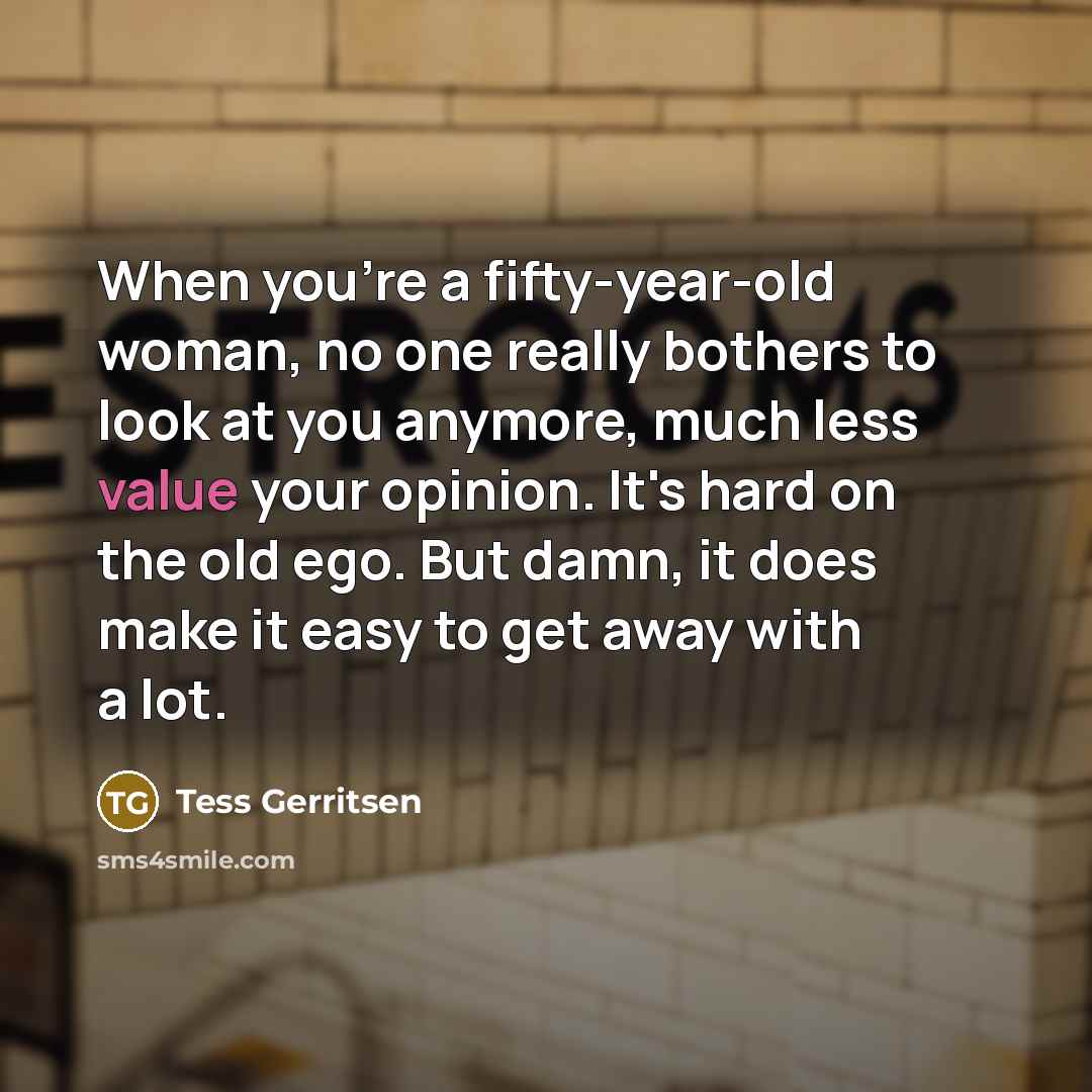 “When you're a fifty-year-old woman, no one really bothers to…” quote by Tess Gerritsen