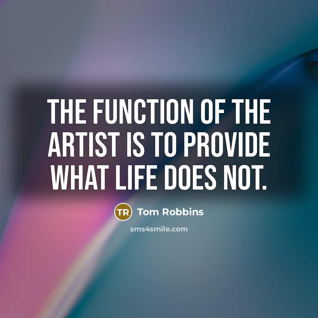 “The function of the artist is to provide what life…” quote by Tom Robbins
