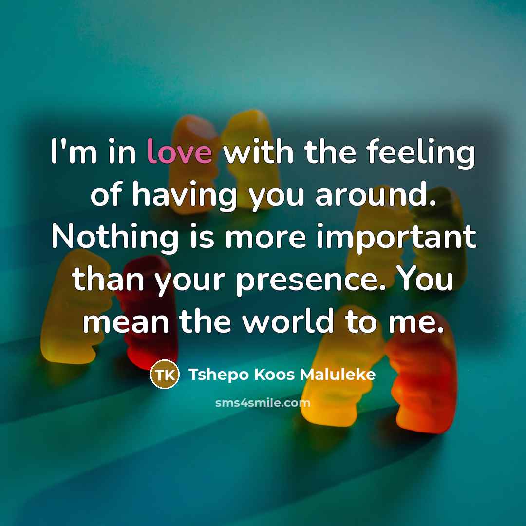 “I'm in love with the feeling of having you around.…” quote by Tshepo Koos Maluleke