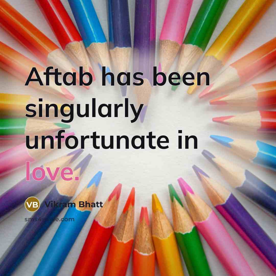 “Aftab has been singularly unfortunate in love.…” quote by Vikram Bhatt