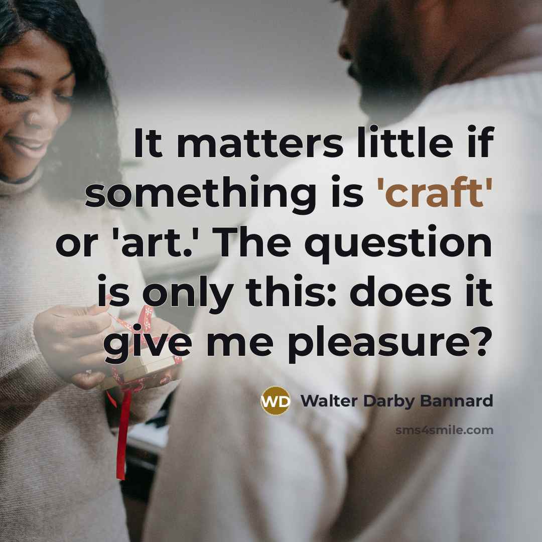 “It matters little if something is 'craft' or 'art.' The…” quote by Walter Darby Bannard