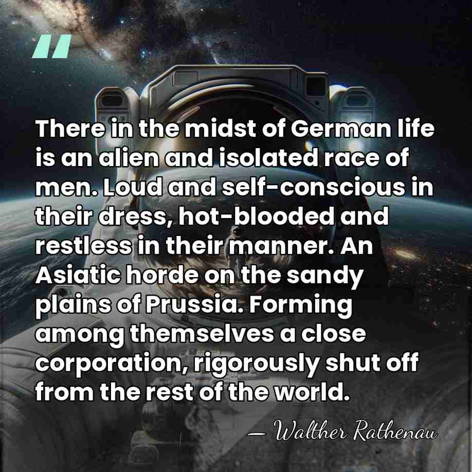 There in the midst of German life is an alien and isolated&hellip; - Walther Rathenau
