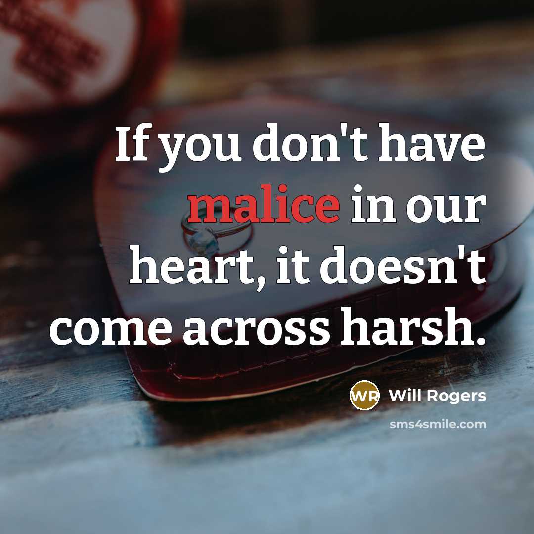 “If you don't have malice in our heart, it doesn't…” quote by Will Rogers
