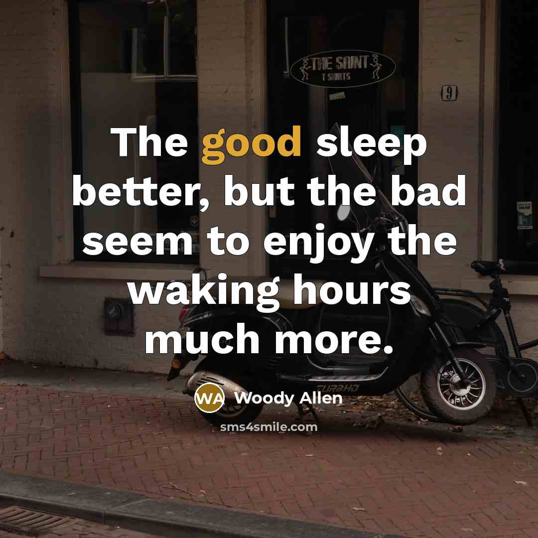 “The good sleep better, but the bad seem to enjoy…” quote by Woody Allen
