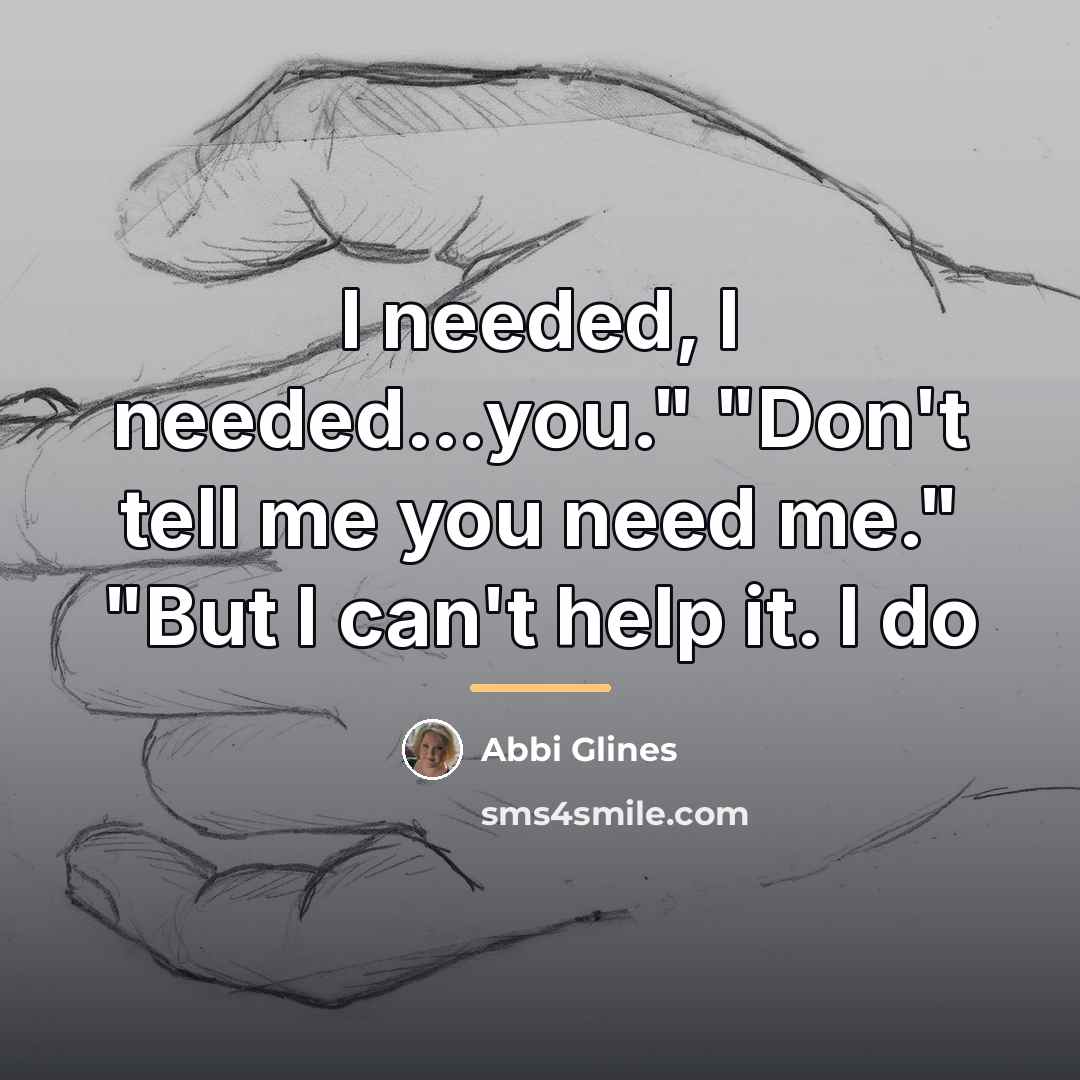 “I needed, I needed...you." "Don't tell me you need me."…” quote by Abbi Glines