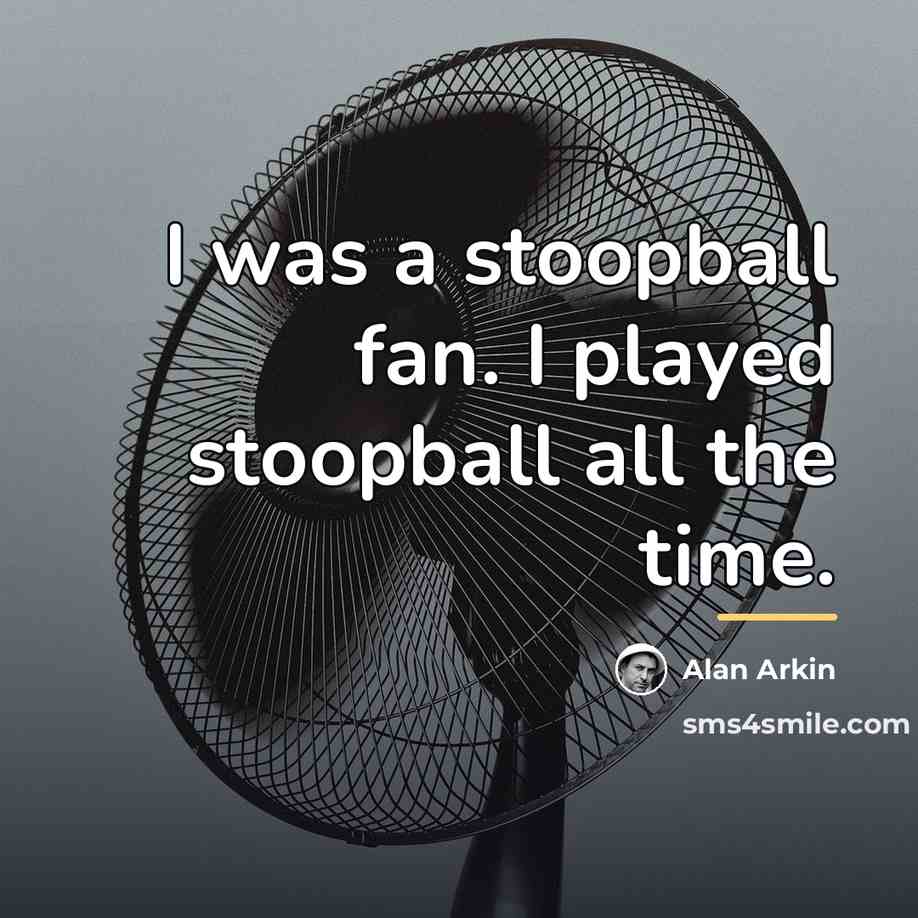 “I was a stoopball fan. I played stoopball all the…” quote by Alan Arkin