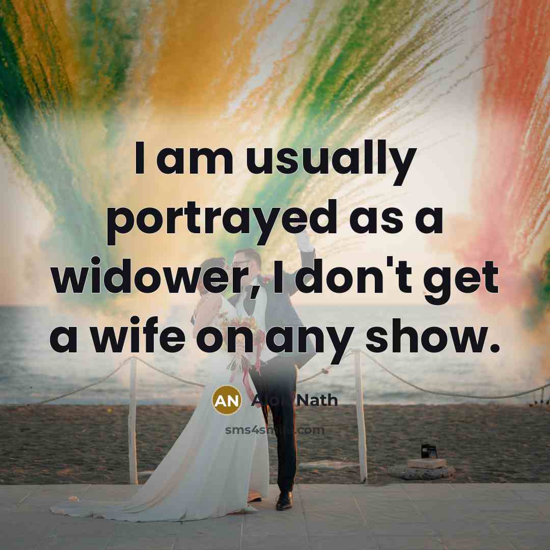 “I am usually portrayed as a widower, I don't get…” quote by Alok Nath