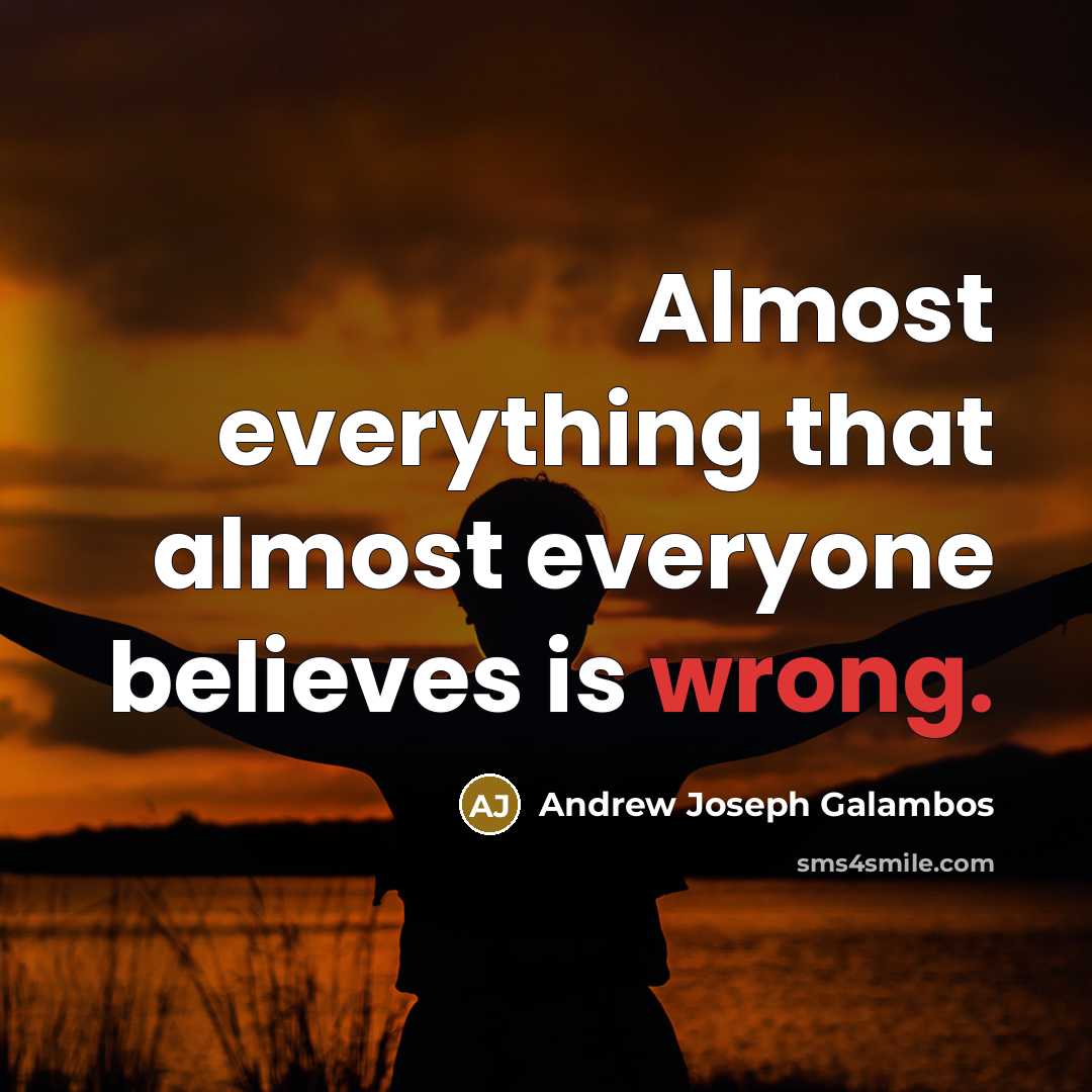 “Almost everything that almost everyone believes is wrong.…” quote by Andrew Joseph Galambos