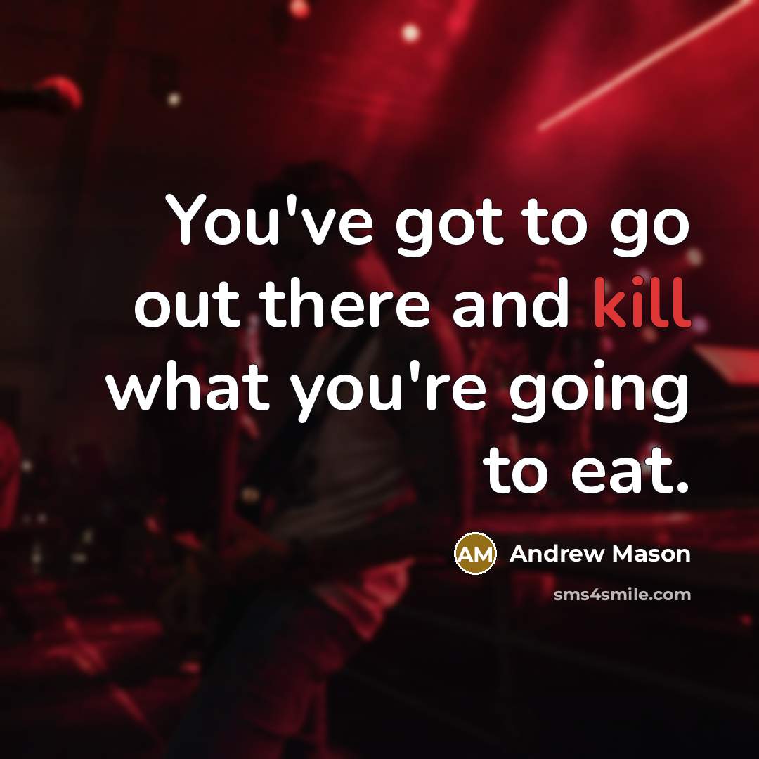 “You've got to go out there and kill what you're…” quote by Andrew Mason