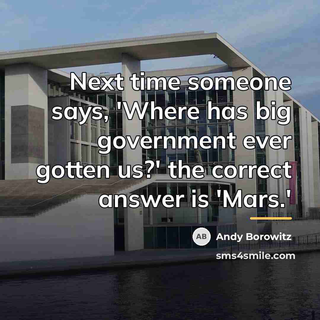 “Next time someone says, 'Where has big government ever gotten…” quote by Andy Borowitz