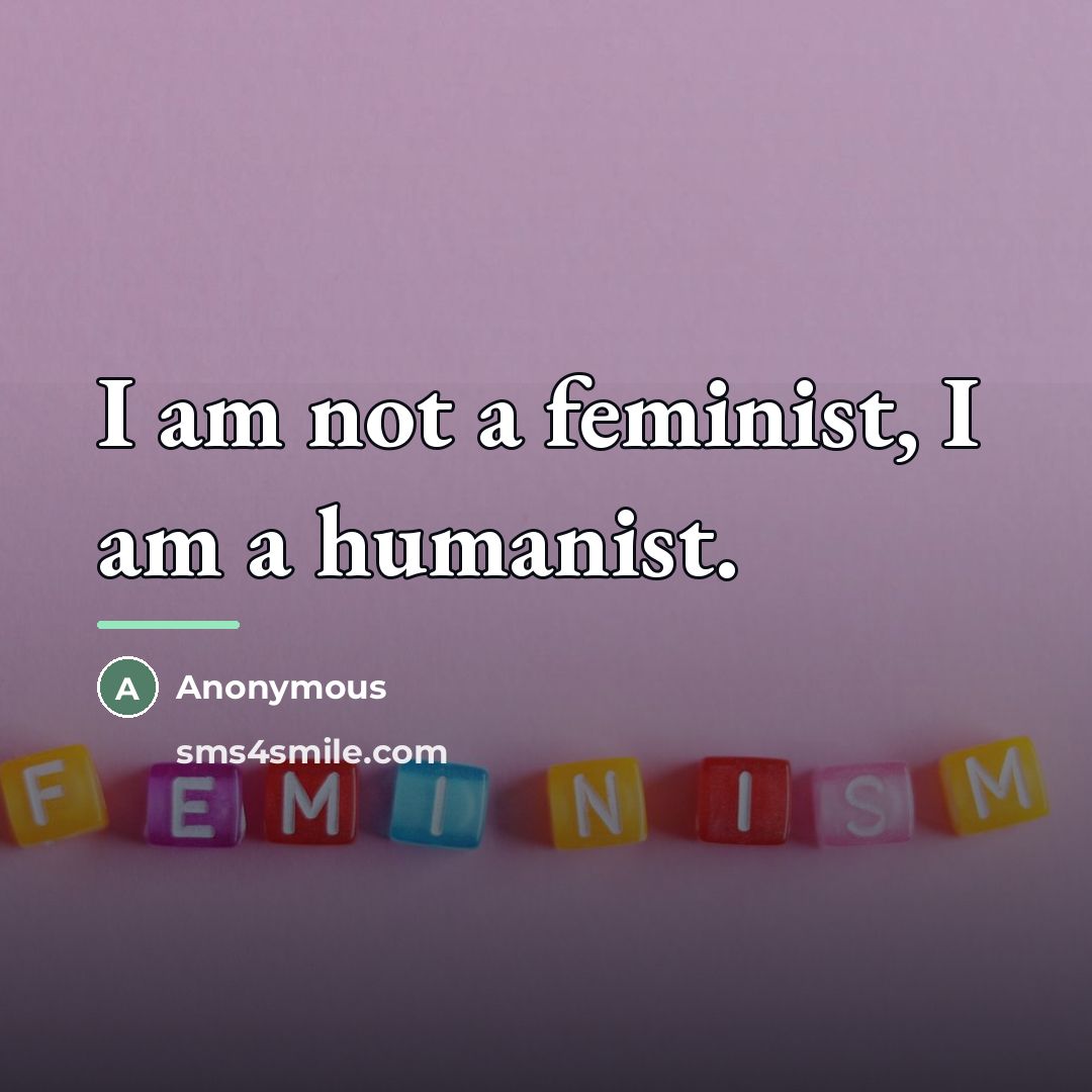 “I am not a feminist, I am a humanist.…” quote by Anonymous