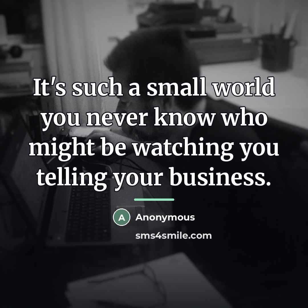 “It's such a small world you never know who might…” quote by Anonymous