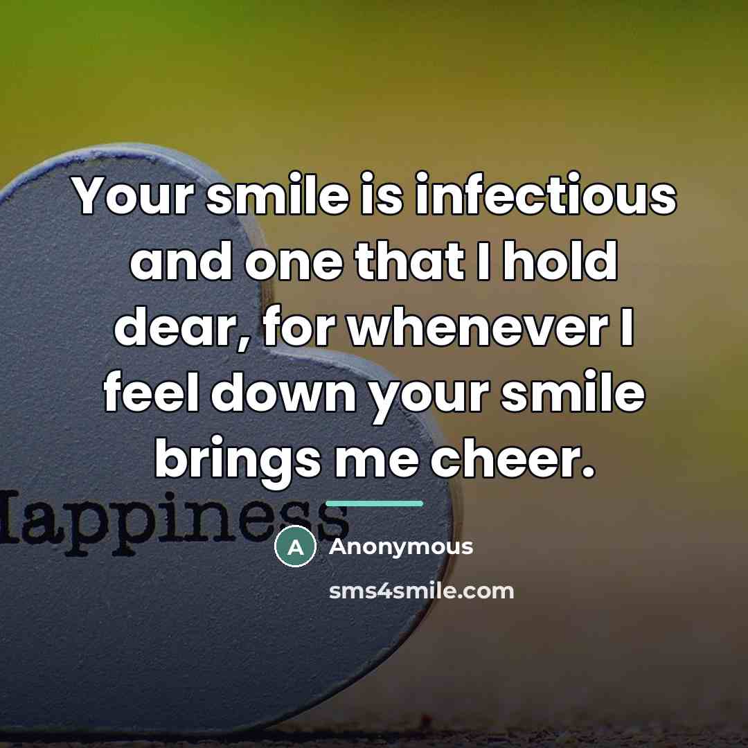 “Your smile is infectious and one that I hold dear,…” quote by Anonymous