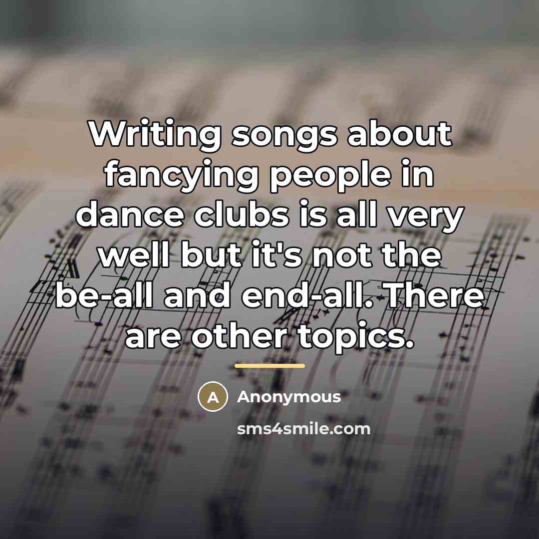 “Writing songs about fancying people in dance clubs is all…” quote by Anonymous