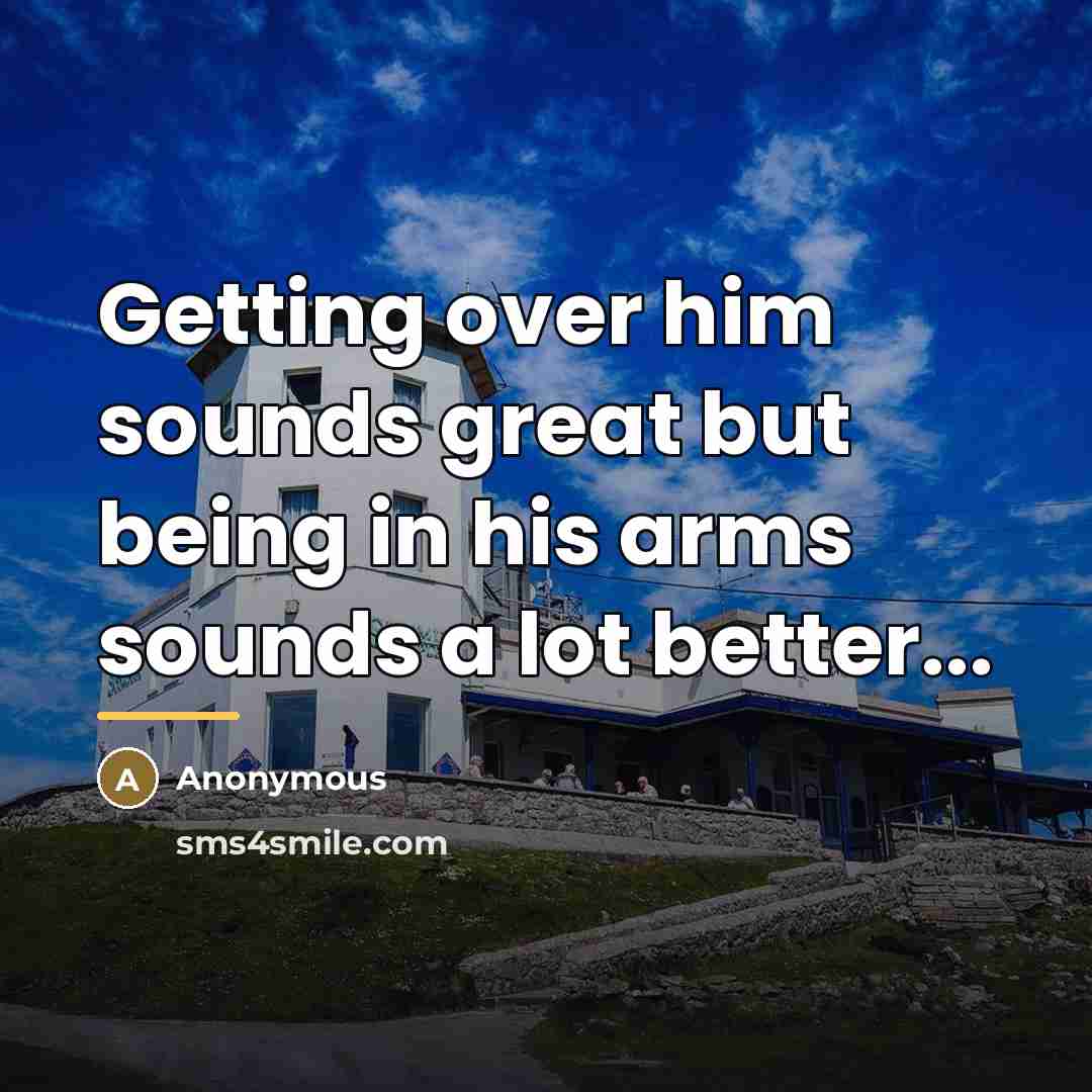 “Getting over him sounds great but being in his arms…” quote by Anonymous