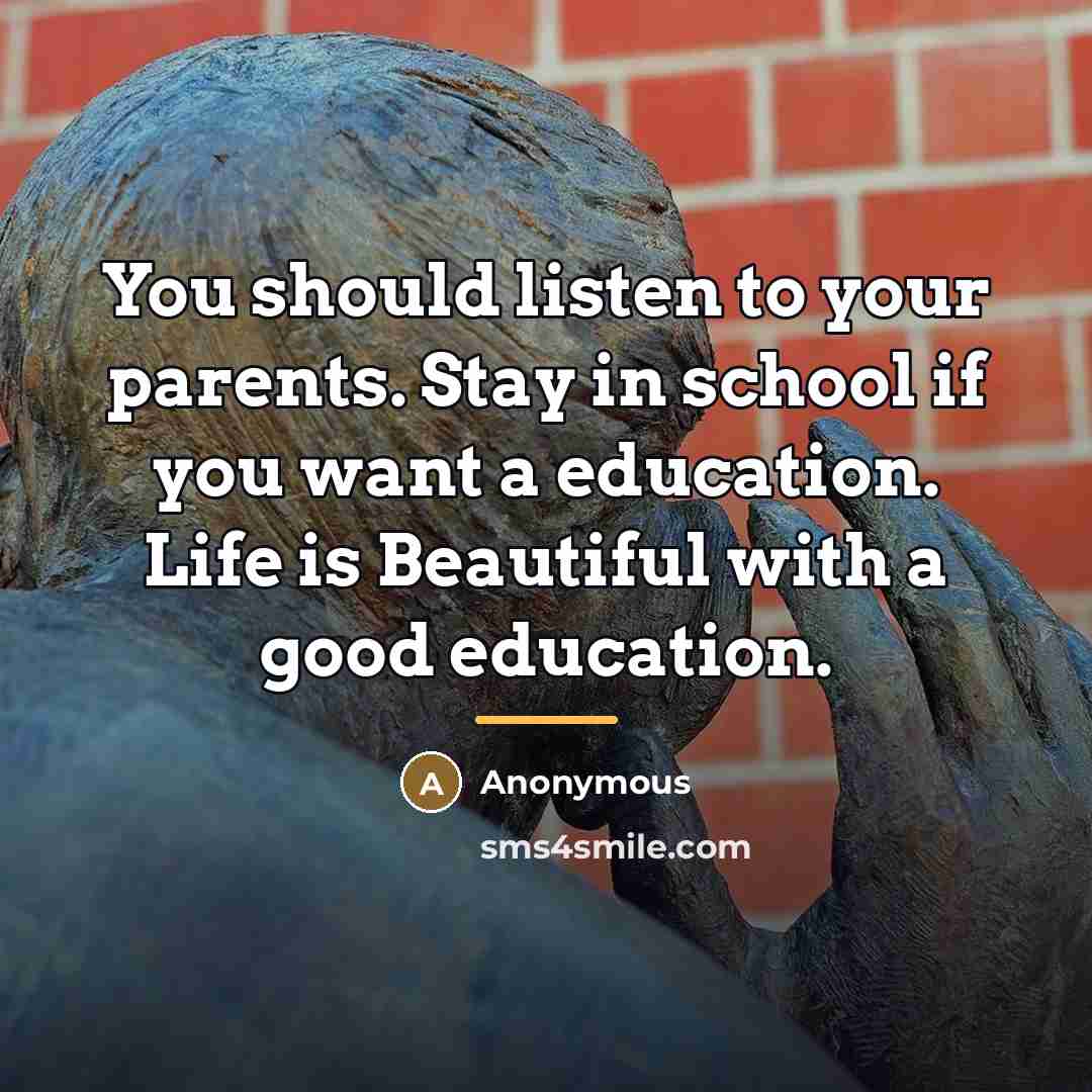 “You should listen to your parents. Stay in school if…” quote by Anonymous