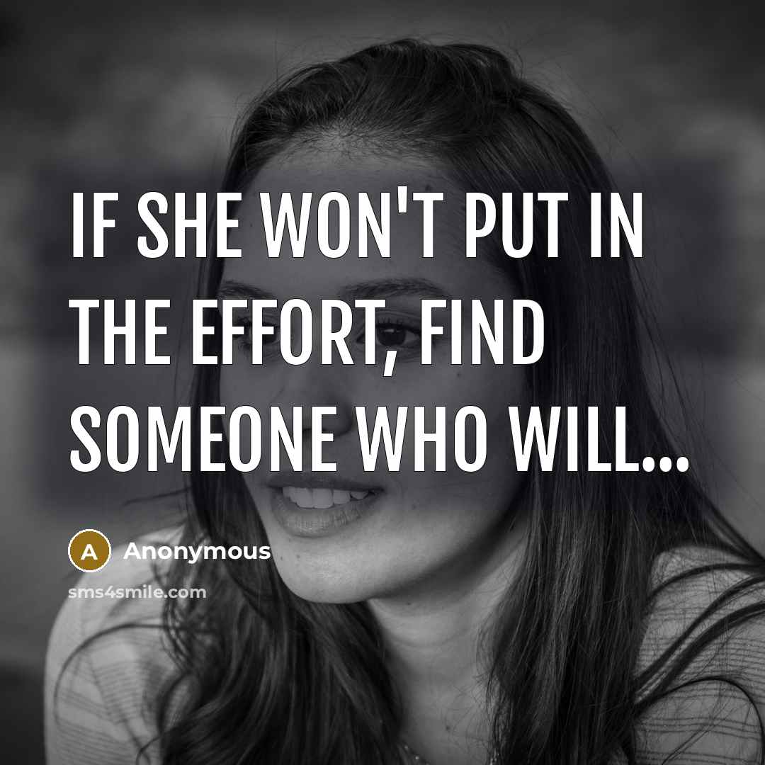 “If she won't put in the effort, find someone who will...” quote by Anonymous