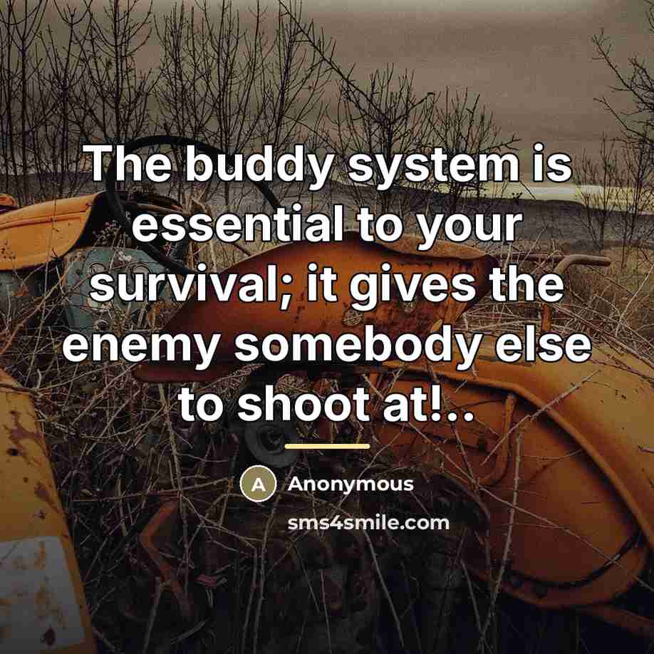 “The buddy system is essential to your survival; it gives…” quote by Anonymous