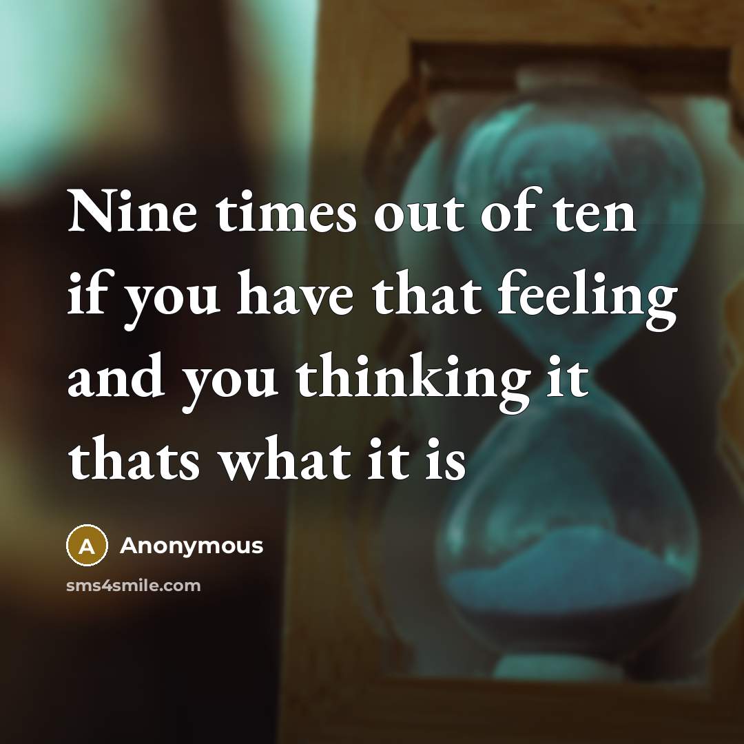 “Nine times out of ten if you have that feeling…” quote by Anonymous