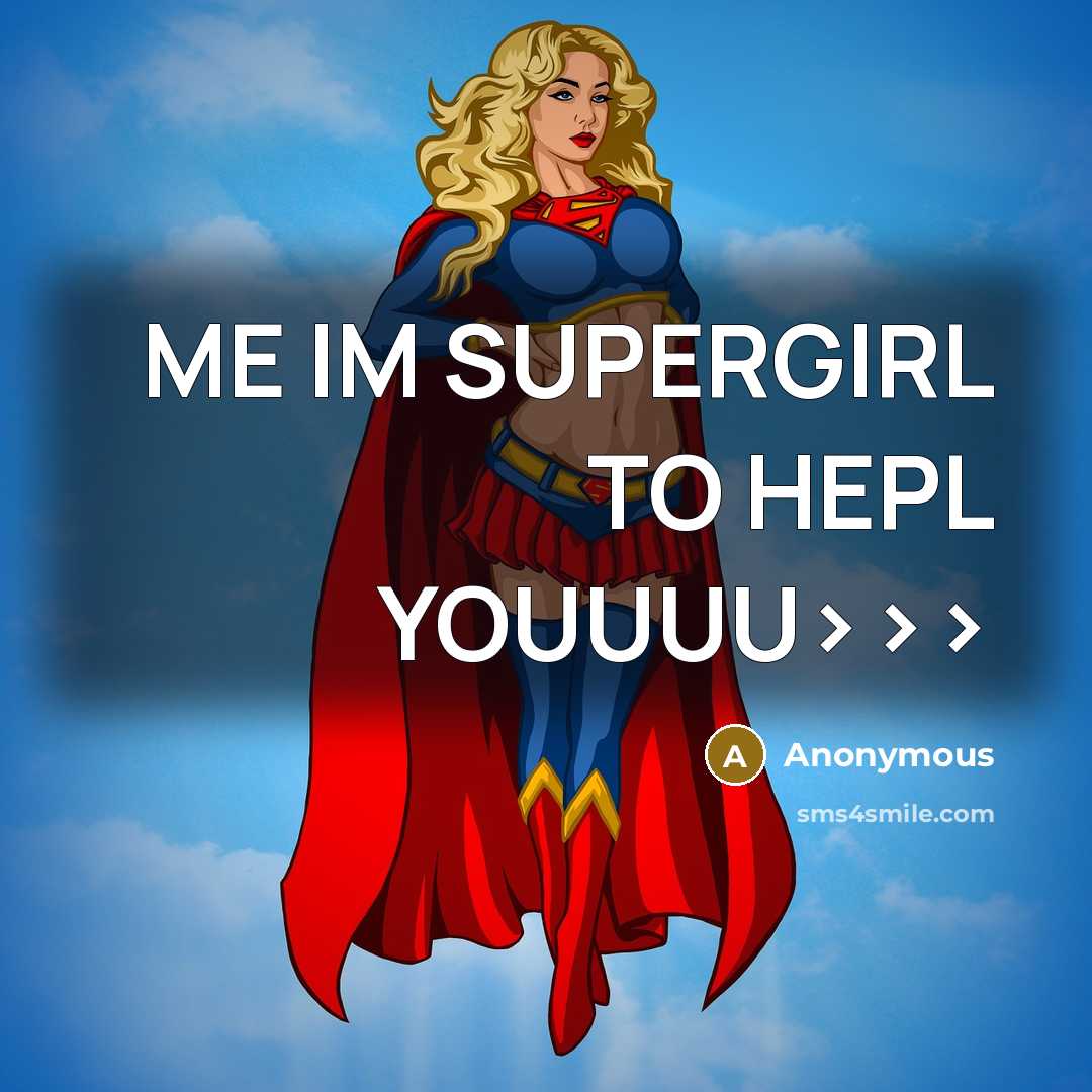 “ME IM SUPERGIRL TO HEPL YOUUUU>>>” quote by Anonymous