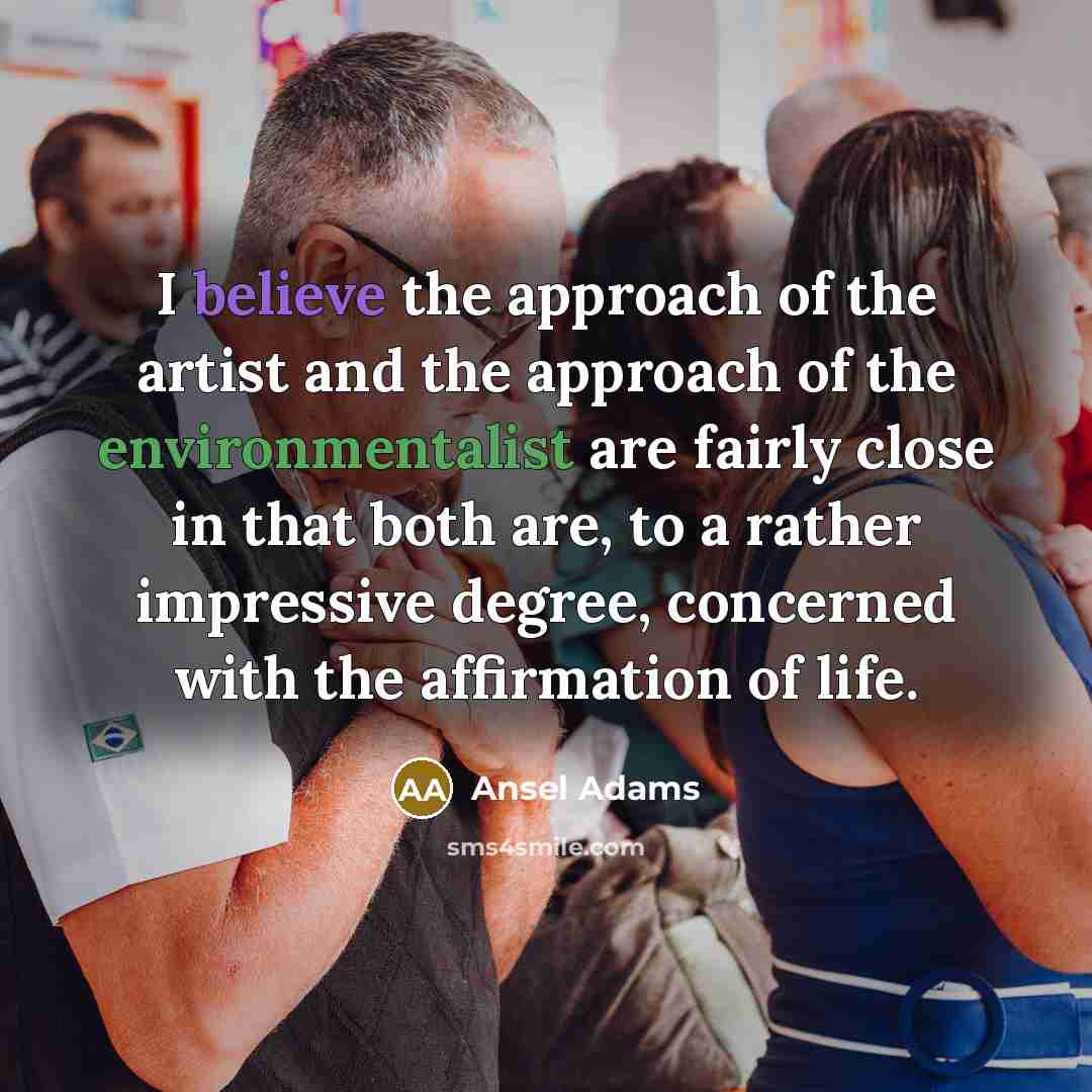 “I believe the approach of the artist and the approach…” quote by Ansel Adams
