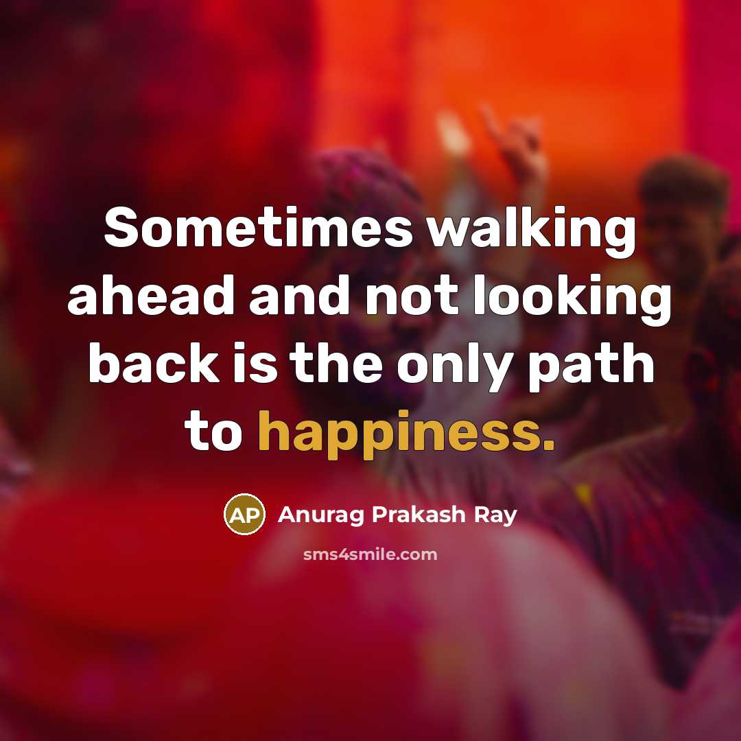 “Sometimes walking ahead and not looking back is the only…” quote by Anurag Prakash Ray