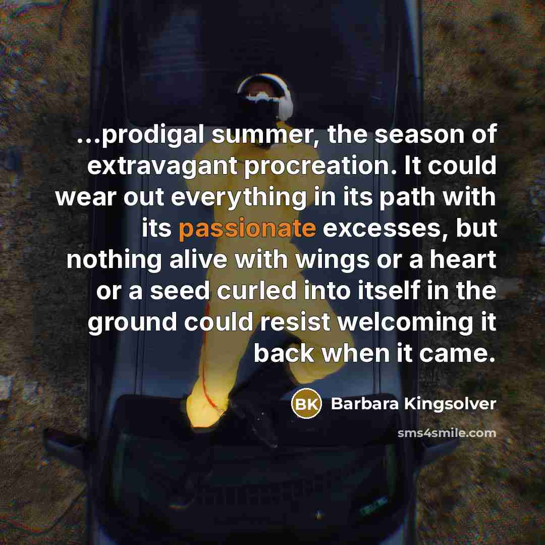 “...prodigal summer, the season of extravagant procreation. It could wear…” quote by Barbara Kingsolver